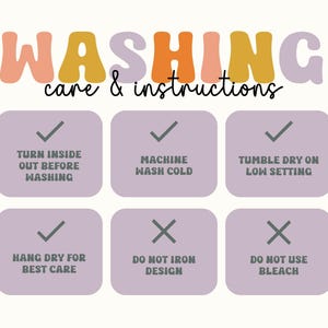 May include: Washing care instructions infographic with pastel-colored text.  Instructions include: turn inside out before washing, machine wash cold, tumble dry on low, hang dry for best care, do not iron design, do not use bleach. Checkmarks and X's indicate whether each step is recommended.