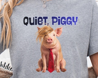 Quiet Piggy Shirt, Funny Trump Parody Tee, Political Satire Shirt, Anti Trump Humor, Pig Graphic Tee, Protest Gift