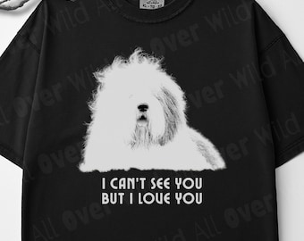 Old English Sheepdog Shirt, 'I Can't See You But I Love You' Tee, OES Dog Mom Dad Gift, Sheepie Lover Gift, Unisex Comfort Colors 1717