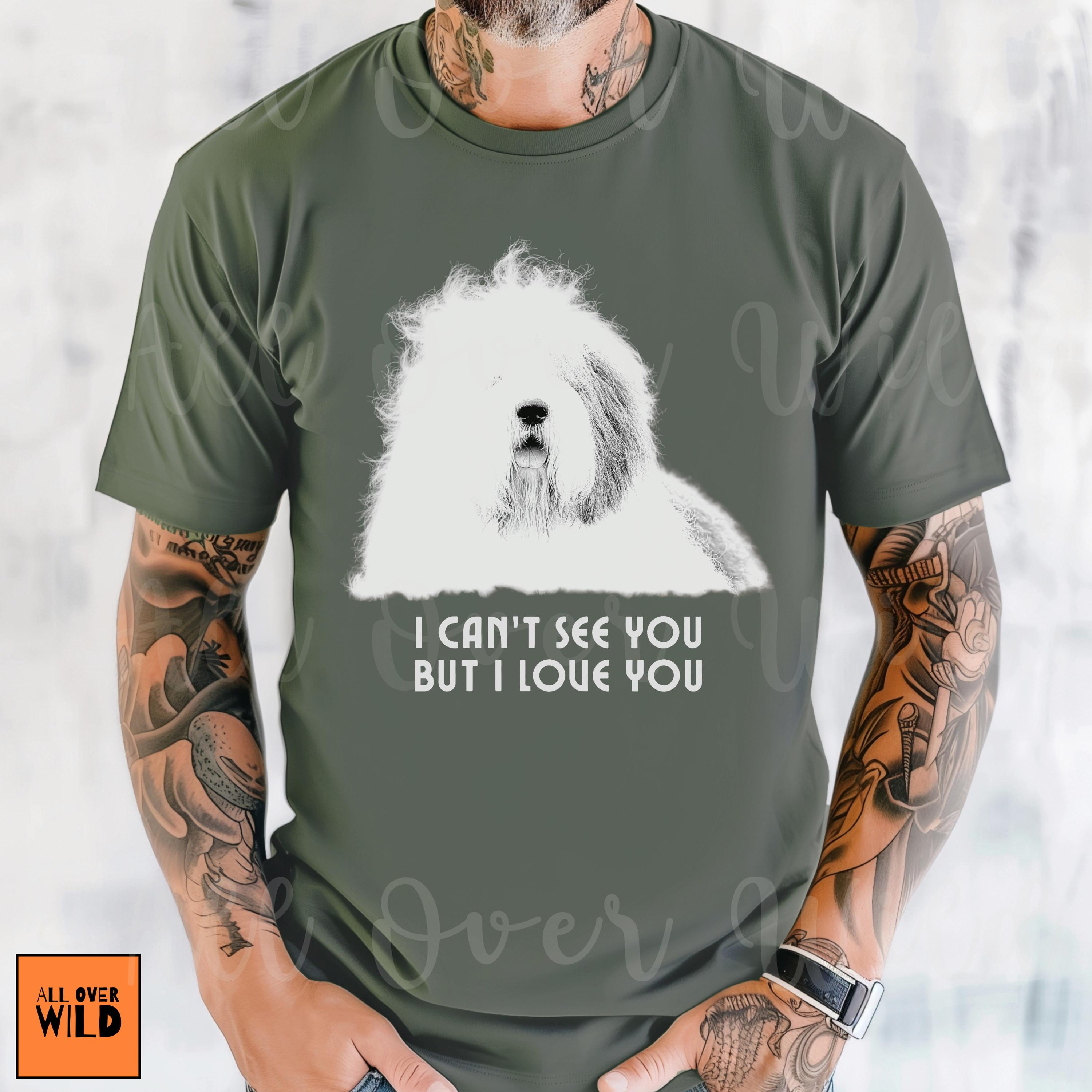 Old English Sheepdog Shirt, Comfort Colors Tee, Funny OES Lover T-Shirt, I Cant See You But I Love You, Fluffy Dog Tee, Sheepie Mom Dad Gift