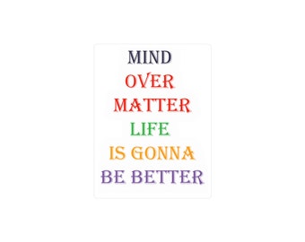 inspirational & motivational quote stickers: Mind Over Matter Life Is Gonna Be Better