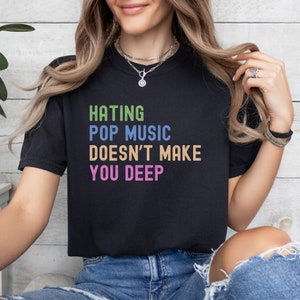 Hating Pop Music Doesn&#39;t Make You Deep T-shirt, Funny T-shirt, Sarcastic T-shirt, Y2K Tee, Retro T-shirt, Gift for Her