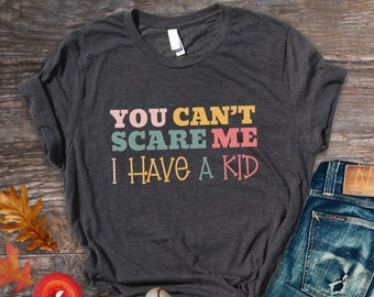 You Can't Scare Me - I have a Kid | Mom Shirt | Funny Mom Gift | Unisex Jersey Short Sleeve Tee