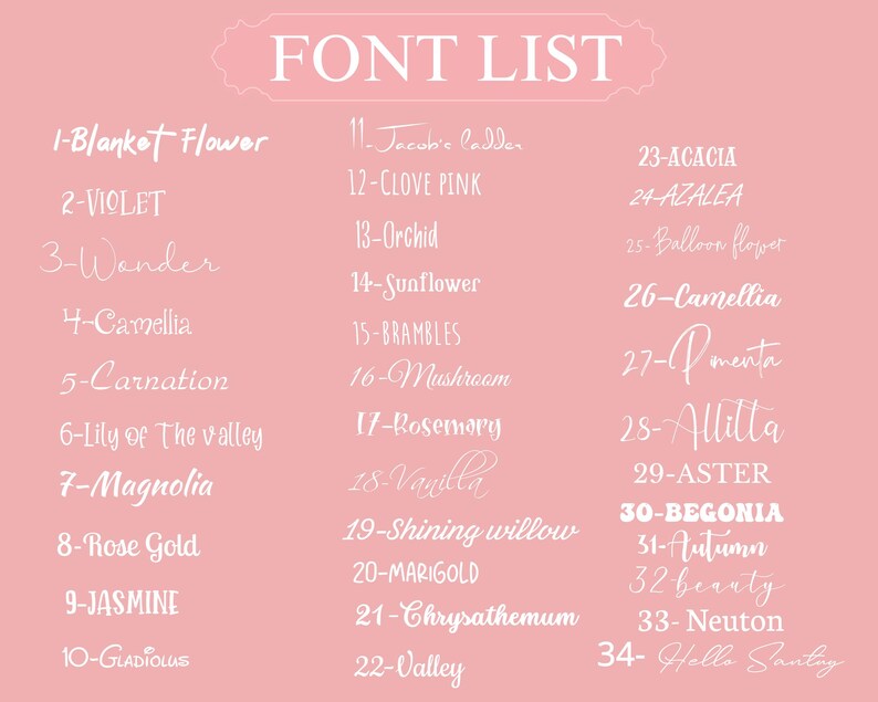 Pu&ograve; includere: Uno sfondo rosa con un elenco bianco di 34 font diversi. Ogni font &egrave; numerato e ha un nome, come "Blanket Flower", "Violet", "Wonder", "Camellia", "Carnation", "Lily of The Valley", "Magnolia", "Rose Gold", "Jasmine", "Gladiolus", "Jacabie la Den", "Clove Pink", "Orchid", "Sunflower", "Brambles", "Mushroom", "Rosemary", "Vanilla", "Shining Willow", "Marigold", "Chrysanthemum", "Valley", "Acacia", "Azalea", "Balloon Flower", "Camellia", "Pomenta", "Allitta", "Aster", "Begonia", "Autumn", "Beauty", "Neuton", e "Halla Sanlag".