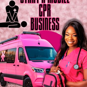 May include: A pink van with black wheels and a medical symbol is featured in this image. The text "START A MOBILE CPR BUSINESS" is displayed in large, bold letters. A woman in pink scrubs holds a medical bag and smiles.