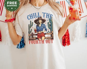 Chill the 4th Out Shirt, Funny 4th of July T-Shirt, Women's 4th of July Tee, Cowgirl Fourth of July Shirt, Chill the Fourth Out Tee, USA Tee