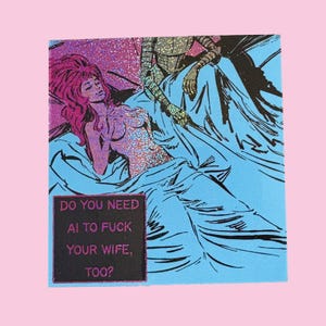 May include: A pop art style print with a pink background. The artwork features a woman with pink hair and a figure in a bed of blue sheets. Text on a black square reads: "DO YOU NEED AI TO FUCK YOUR WIFE, TOO?"