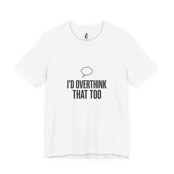 I'd Overthink That Too Cotton T-Shirt | Sarcastic Quote, Self-Deprecating