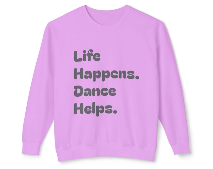 Life Happens Dance Helps Sweatshirt - Dancer Gift Therapy Apparel Ballet Studio Wear