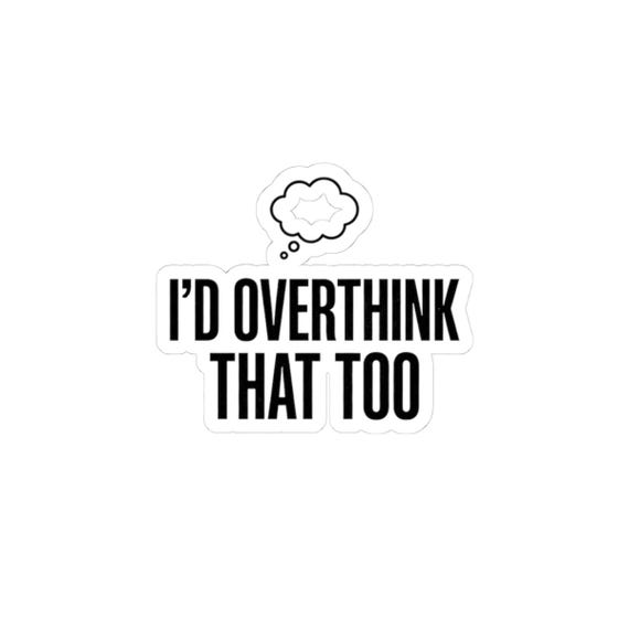 I'd Overthink That Too Sarcastic Quote Sticker - Minimal Self-Deprecating Humor Decal