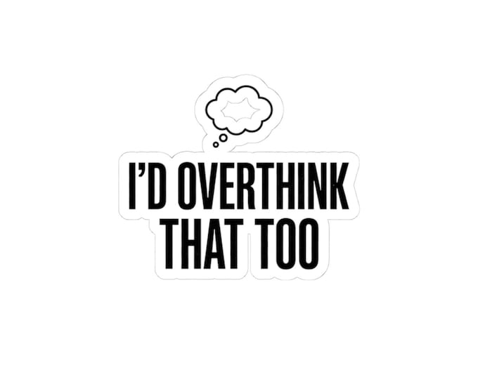 I'd Overthink That Too Sarcastic Quote Sticker - Minimal Self-Deprecating Humor Decal