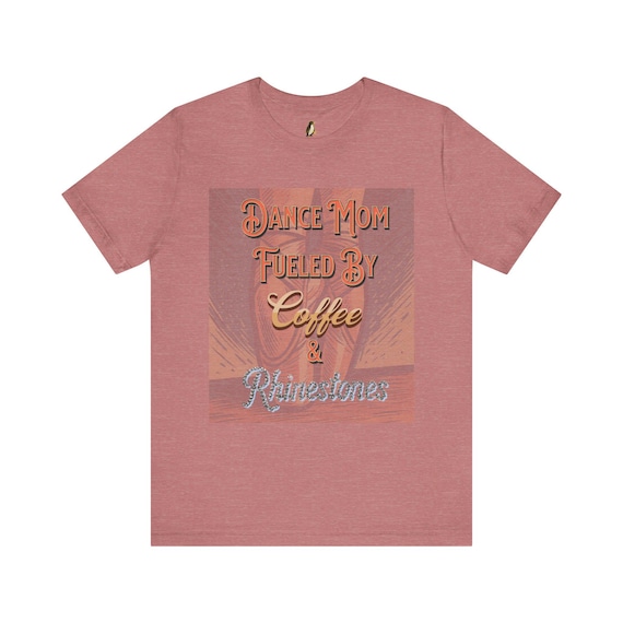 Dance Mom T-Shirt -  Coffee & Rhinestones | Cotton Apparel Gift for Supportive Parents