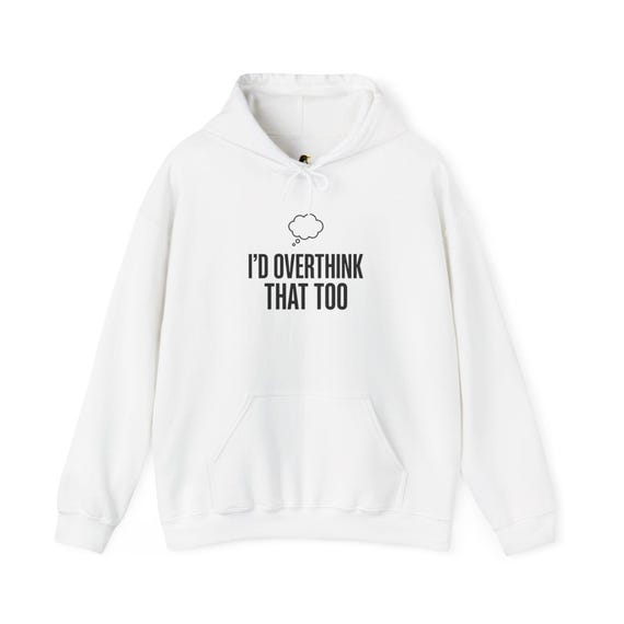 I'd Overthink That Hoodie | Sarcastic Quote Self-Deprecating Humor Funny Gift Introvert Meme
