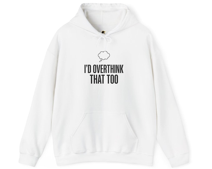 I'd Overthink That Hoodie | Sarcastic Quote Self-Deprecating Humor Funny Gift Introvert Meme