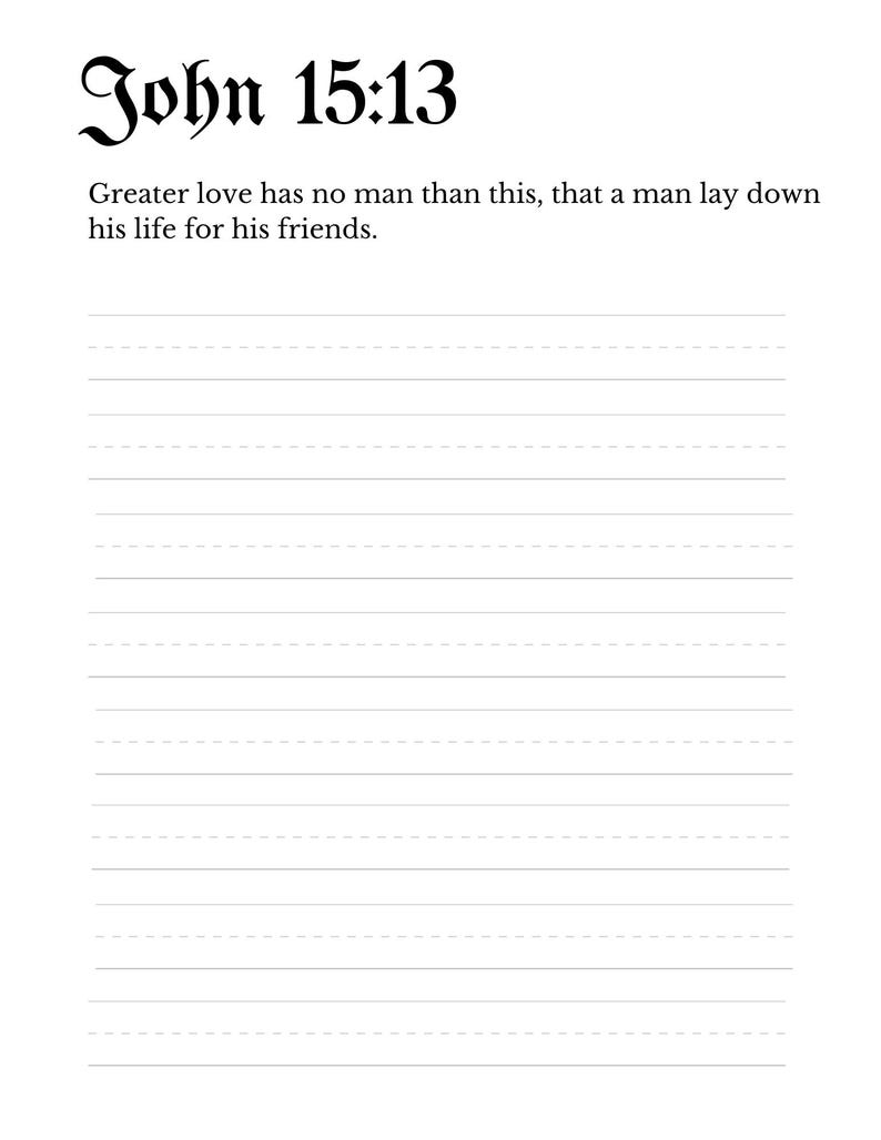 May include: A black and white printable page with the text "John 15:13" and the quote "Greater love has no man than this, that a man lay down his life for his friends."