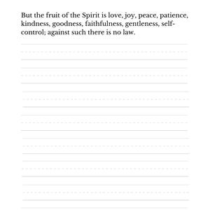 May include: A printable page with the Bible verse Galatians 5:22-23. The verse reads: "But the fruit of the Spirit is love, joy, peace, patience, kindness, goodness, faithfulness, gentleness, self-control; against such there is no law."