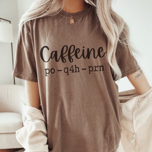 Caffeine Nurse Shirt, Caffeine PO Q4H PRN T-Shirt, Nurse Grad Shirt, Gift for Nurse Grad, Funny Nurse Tee, Funny Nurse Shirt, Comfort Colors