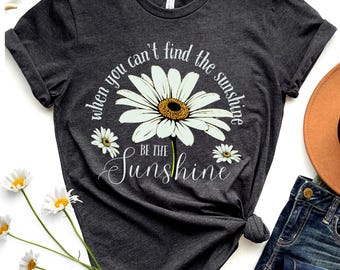Be The Sunshine T-Shirt: Bella Canvas Positive Sunflower Tee