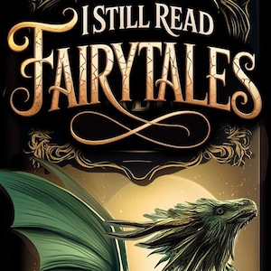 May include: A bookmark with a green dragon on a pile of books. The text "I Still Read Fairytales" and "They're Just Darker Now" are in gold lettering. The background is black, creating a striking contrast for a fantasy theme.