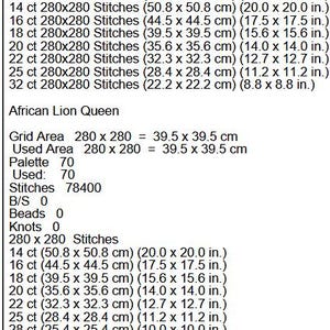 May include: A cross stitch pattern for an African Lion Queen design. The pattern is 280 stitches by 280 stitches and uses 70 colors. The finished size is 39.5 inches by 39.5 inches.
