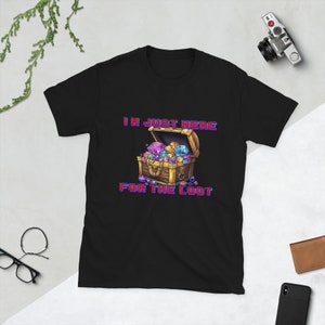 I’m Just Here For The Loot – Gamers Essentials T-Shirt. Gaming, Game Tshirt, Nerdy, Geek, Fun, Quirky, Treasure