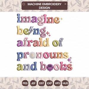 May include: Machine embroidery design with the words "imagine being afraid of pronouns and books" in colorful, bubble-style letters. The design includes a daisy and a smiley face. The text "MACHINE EMBROIDERY DESIGN" is at the top.