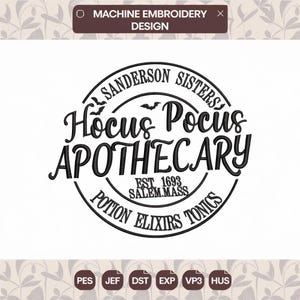 May include: Black embroidery design featuring the text "Sanderson Sisters Hocus Pocus Apothecary" in a circular design. Includes bats and the text "Est. 1693 Salem Mass". The design is for machine embroidery.