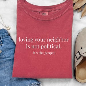 Loving Your Neighbor Is Not Political T-Shirt: Catholic Comfort Colors® Tee, Faith and Justice Christian Shirt, Sizes S–4XL