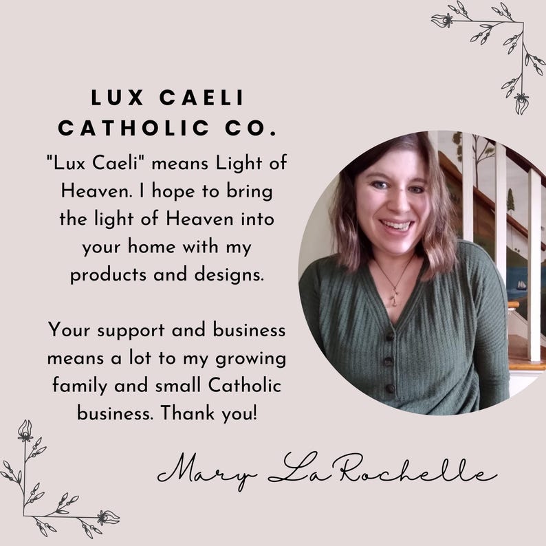 May include: A woman smiles at the camera in front of a white wall with a wooden staircase. The text "LUX CAELI CATHOLIC CO." is at the top of the image. The text "Lux Caeli" means Light of Heaven. I hope to bring the light of Heaven into your home with my products and designs. Your support and business means a lot to my growing family and small Catholic business. Thank you! Mary La Rochelle" is below the woman's image.