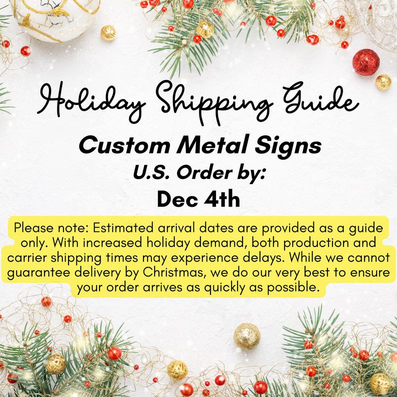Op de afbeelding: Een feestelijke afbeelding met de tekst "Holiday Shipping Guide" en "Custom Metal Signs". Er staat ook "U.S. Order by: Dec 4th". De afbeelding is versierd met kerstversieringen en dennentakken, wat een vakantiethema cre&euml;ert.