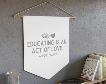 Catholic Homeschool Wall Banner, Educating is an Act of Love, Catholic Classroom Decor, Homeschool Room Decor, Pope Francis Quote