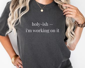 Holy-ish I'm Working On It Shirt, Funny Christian Shirt, Comfort Colors® Tee, Christian Gift for Women, Faith Based Graphic Tee