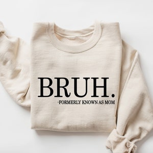 Bruh Formerly Known as Mom Sweatshirt, Cool Meme Shirt, Funny Informative Crewneck, Preppy Aesthetic Shirt, Sarcastic Shirt Gift, Mom Bruh