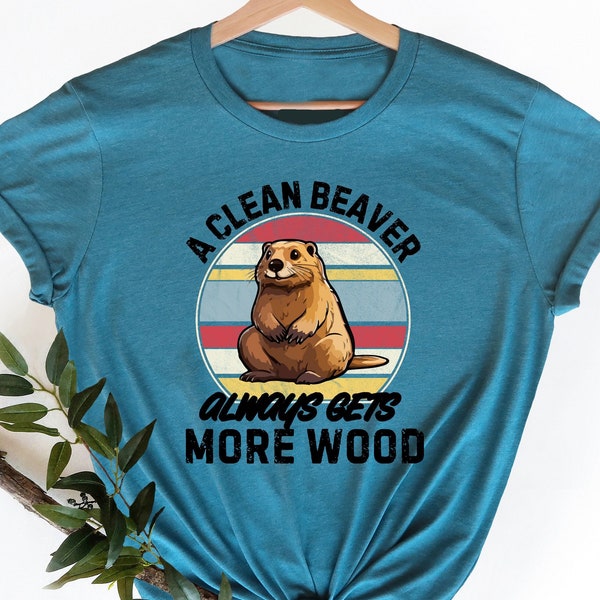 A Clean Beaver Always Gets More Wood, Dirty Humor shirt, Adult Humor shirt, Gag Shirt, Inappropriate Tshirt, Woman Aesthetic Tee