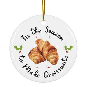 Tis the Season, to Make, Croissants, Christmas Ornament, Croissants Ornament, Croissant Ornament, Bread Ornament, Pastry Ornament, Croissant