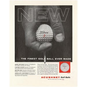 May include: A black and white vintage advertisement for a golf ball. The ad features a hand holding a Titleist golf ball with the text "NEW... THE FINEST GOLF BALL EVER MADE" and "ACUSHNET Golf Balls".