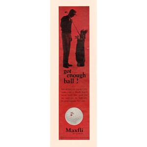 May include: A vintage advertisement for Maxfli golf balls. The ad features a silhouette of a golfer with a bag of clubs and the text "got enough ball?"  The ad also features a close-up of a Maxfli golf ball.
