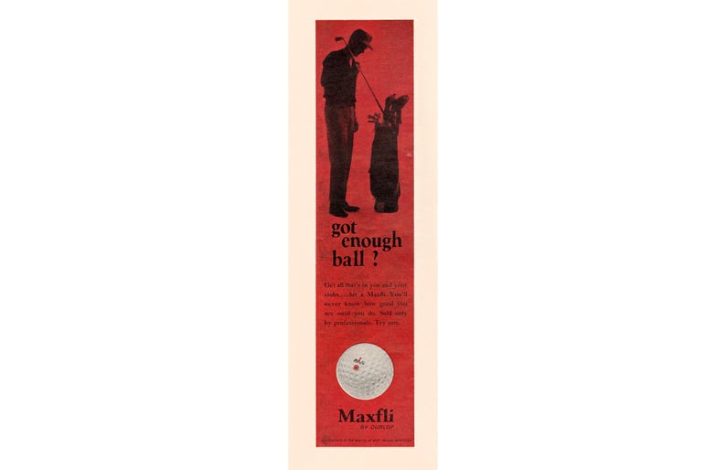 May include: A vintage advertisement for Maxfli golf balls. The ad features a silhouette of a golfer with a bag of clubs and the text "got enough ball?"  The ad also features a close-up of a Maxfli golf ball.