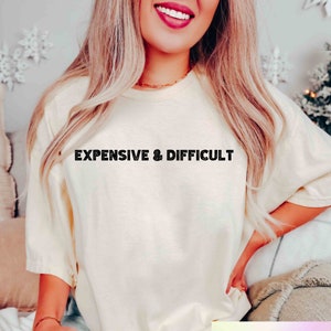 Expensive And Difficult T Shirt, Funny Shirt, Sarcastic T shirt, Funny Mom Life Sweater, Cute Wife Sweater, Mothers Day Gift, Boujee Girl