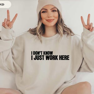 IDK I Just Work Here Sweatshirt, Funny Coworker Sweater Sarcastic Employee Gift, Office Party Gag Shirt, Project Manager Sarcastic Manager