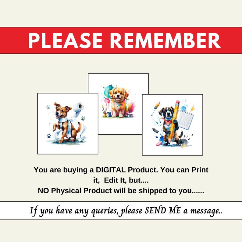 May include: Three digital illustrations of dogs with watercolor-style backgrounds. The first dog is holding a roll of toilet paper, the second dog is holding a paintbrush, and the third dog is holding a pencil and a notebook. The text "PLEASE REMEMBER" is at the top of the image. The text "You are buying a DIGITAL Product. You can Print it, Edit It, but.... NO Physical Product will be shipped to you...... If you have any queries, please SEND ME a message." is at the bottom of the image.