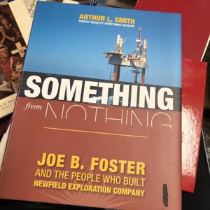 May include: A book titled "Something from Nothing" with the author's name, Joe B. Foster, and the subtitle "And the People Who Built Newfield Exploration Company." The cover features an oil rig illustration against a blue sky.