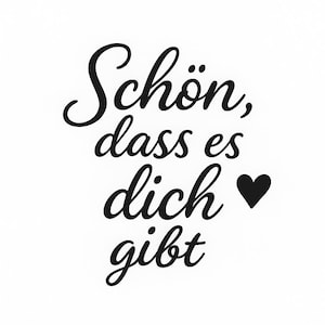 May include: Black script text on a white background reads "Sch&ouml;n, dass es dich gibt" with a black heart symbol. The text is in a flowing, elegant font.