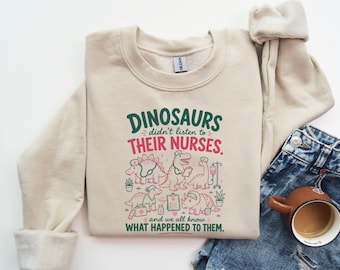 Dinosaurs Didn't Listen To Their Nurses Sweatshirt, Funny Nurse Sweatshirt, Nurse Week Gift, Registered Nurse Sweater