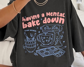 Having a Mental Bake Down T-Shirt, Funny Baking Tee, Shirt For Bakers, Baking Shirt, Funny Baker Shirt, Baking Moms Gift, Sourdough T shirt