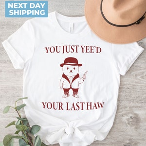 You Just Yee&#39;d Your Last Haw - Unisex, Funny Meme T Shirt, Meme Shirt, Sarcastic Shirt, Funny Western Tee, Vintage Drawing Tee, Trendy Shirt