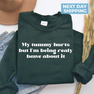 My Tummy Hurts Sweatshirt - Funny Crewneck - Custom Shirt - Trendy Sweatshirt - My Tummy Hurts but i’m being really brave - Funny Sweater