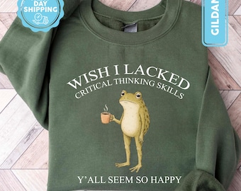 Funny Frog Shirt Wish I Lacked Critical Thinking Skills Sweatshirt Tee Shirts Overthinker Weird Meme Unhinged Trending Trendy Gag Gift