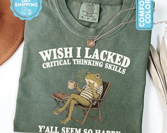Wish I Lacked Critical Thinking Skills Y'all Seem So Happy Comfort Colors® T-Shirt, Funny Frog Sarcastic Gift, Introvert Humor Graphic Tee