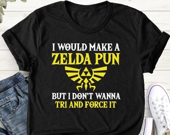 I Would Make A Zelda Pun But I Don't Wanna Try And Force It, Mens Video Game Humor Shirt, Shirt Gift For Dad, Game Player, Fathers Day Shirt